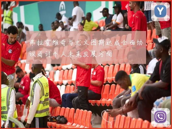 弗拉霍维奇与尤文图斯达成会面协议商讨个人未来发展方向