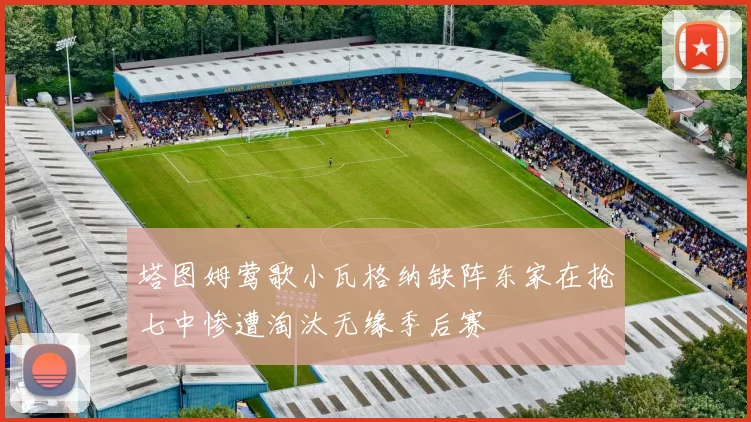 塔图姆莺歌小瓦格纳缺阵东家在抢七中惨遭淘汰无缘季后赛