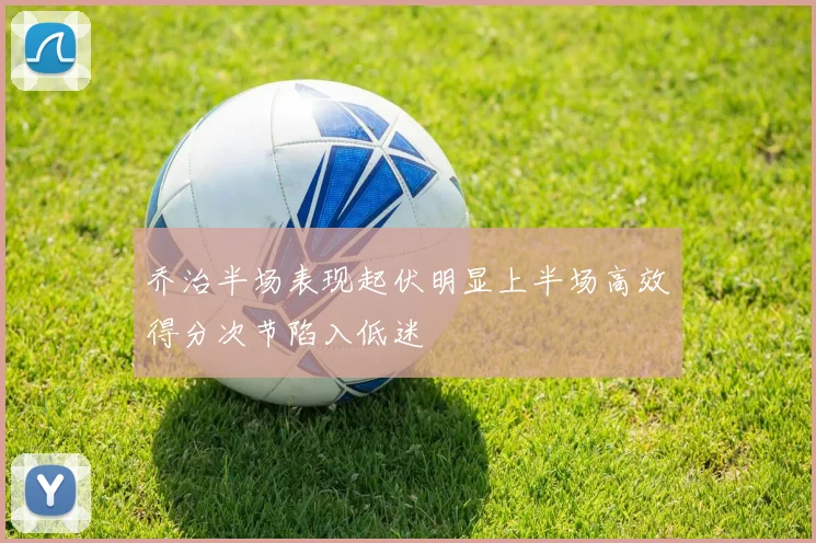 乔治半场表现起伏明显上半场高效得分次节陷入低迷